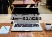 爱游戏tv-Rogue爆冷BDS，Mickey一己之力扛起全队
